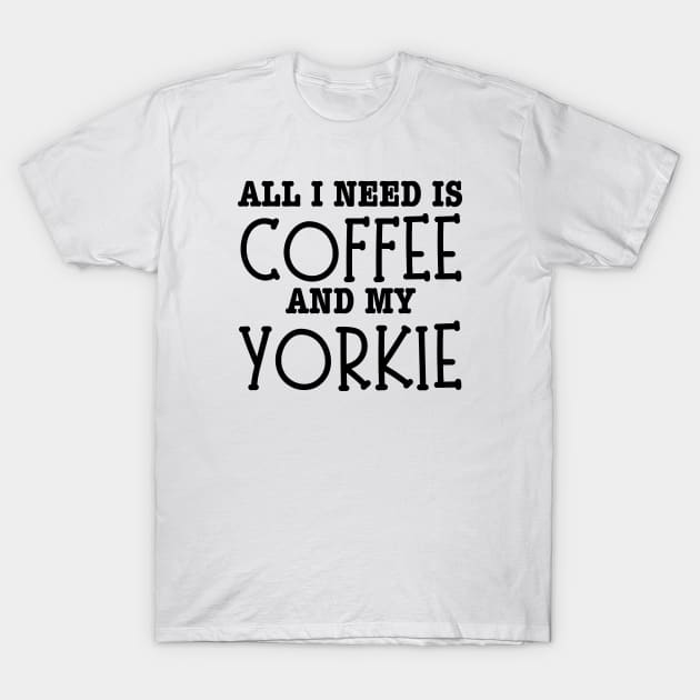 All I Need Is Coffee And My Yorkie-Yorkie Dog T-Shirt by HobbyAndArt